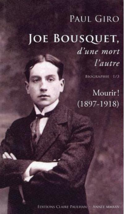 Joe Bousquet, d'une mort l'autre : biographie. Vol. 1. Mourir ! (1897-1918)