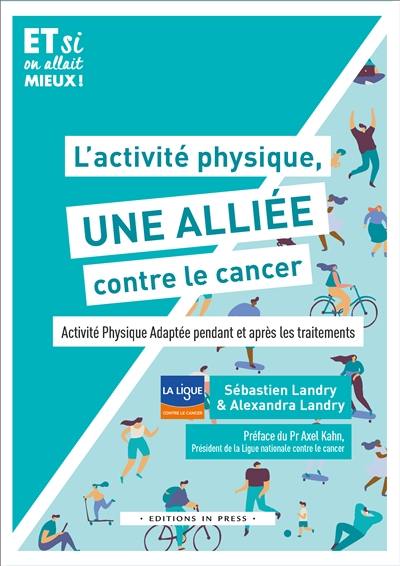 L'activité physique, une alliée contre le cancer ! : activité physique adaptée pendant et après les traitements L'activité physique, une alliée contre le cancer ! : activité physique adaptée pendant et après les traitements