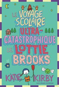 Lottie Brooks. Vol. 4. Le voyage scolaire ultra-catastrophique de Lottie Brooks