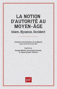 La Notion d'autorité au Moyen-Age: islam, Byzance, Occident : colloque de la Napoule, 23-26 octobre 1978