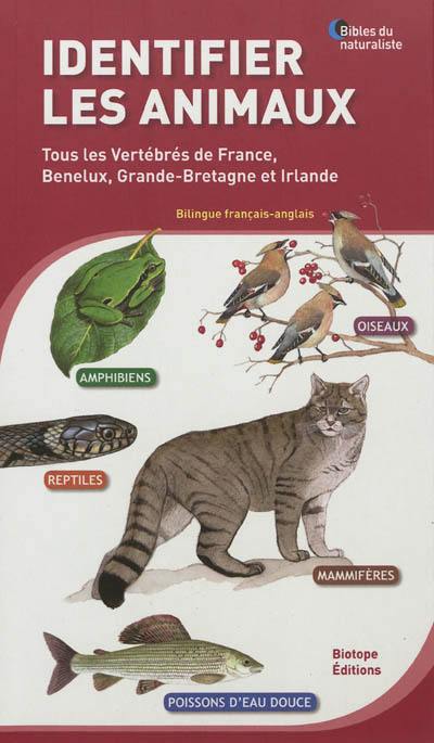 Identifier les animaux : tous les vertébrés de France, Benelux, Grande-Bretagne et Irlande. Identifying animals : all vertebrates of France, Benelux, Great Britain and Ireland Identifier les animaux : tous les vertébrés de France, Benelux, Grande-Bretagne et Irlande. Identifying animals : all vertebrates of France, Benelux, Great Britain and Ireland