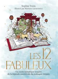 Les 12 fabuleux : un conte initiatique inspiré de la légende ancestrale du zodiaque chinois Les 12 fabuleux : un conte initiatique inspiré de la légende ancestrale du zodiaque chinois