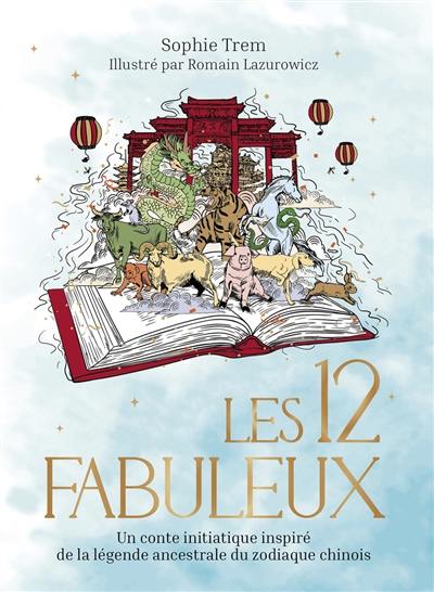 Les 12 fabuleux : un conte initiatique inspiré de la légende ancestrale du zodiaque chinois Les 12 fabuleux : un conte initiatique inspiré de la légende ancestrale du zodiaque chinois
