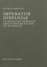 Imperator Hispaniae : les idéologies impériales dans le royaume de Léon : IXe-XIIe siècles