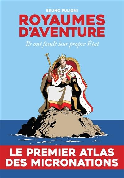 Royaumes d'aventure : ils ont fondé leur propre Etat