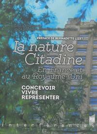 La nature citadine : en France et au Royaume-Uni : concevoir, vivre, représenter La nature citadine : en France et au Royaume-Uni : concevoir, vivre, représenter