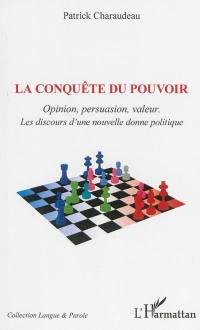 La conquête du pouvoir : opinion, persuasion, valeurs : les discours d'une nouvelle donne politique