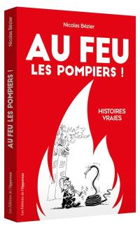 Au feu les pompiers ! : histoires vraies Au feu les pompiers ! : histoires vraies