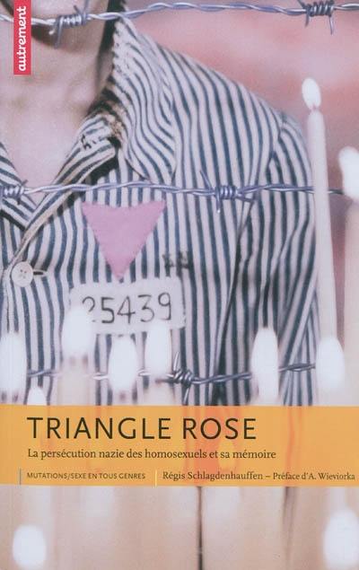 Triangle rose : la persécution nazie des homosexuels et sa mémoire Triangle rose : la persécution nazie des homosexuels et sa mémoire