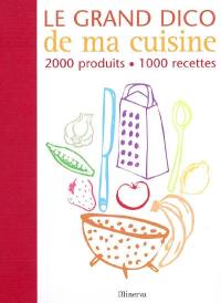 Le grand dico de ma cuisine : 2.000 produits, 1.000 recettes