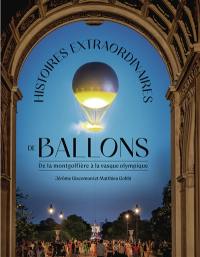Histoires extraordinaires de ballons : de la montgolfière à la vasque olympique