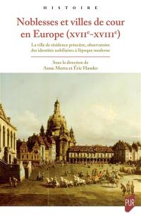 Noblesses et villes de cour en Europe (XVIIe-XVIIIe) : la ville de résidence princière, observatoire des identités nobiliaires à l'époque moderne Noblesses et villes de cour en Europe (XVIIe-XVIIIe) : la ville de résidence princière, observatoire des identités nobiliaires à l'époque moderne