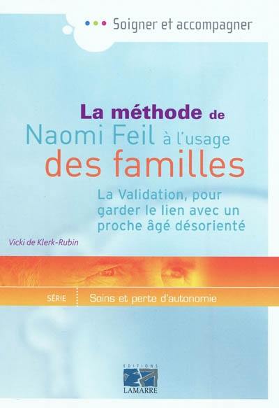 La méthode de Naomi Feil à l'usage des familles : la validation, pour garder le lien avec un proche âgé désorienté La méthode de Naomi Feil à l'usage des familles : la validation, pour garder le lien avec un proche âgé désorienté