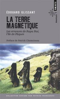 La terre magnétique : les errances de Rapa Nui, l'île de Pâques : récit