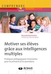 Motiver ses élèves grâce aux intelligences multiples : pratiques pédagogiques innovantes pour le primaire et le secondaire