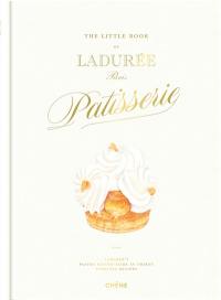 The little book of Ladurée, Paris patisserie : Ladurée's pastry savoir-faire in thirty timeless recipes