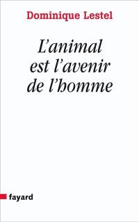 L'animal est l'avenir de l'homme : munitions pour ceux qui veulent (toujours) défendre les animaux L'animal est l'avenir de l'homme : munitions pour ceux qui veulent (toujours) défendre les animaux