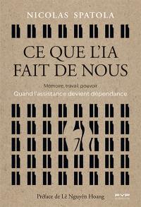 Ce que l'IA fait de nous : mémoire, travail, pouvoir : quand l'assistance devient dépendance