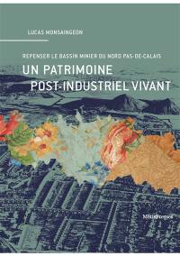 Un patrimoine post-industriel vivant : repenser le bassin minier du Nord Pas-de-Calais