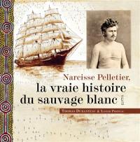 Narcisse Pelletier, la vraie histoire du sauvage blanc Narcisse Pelletier, la vraie histoire du sauvage blanc