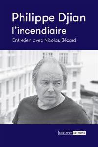Philippe Djian, l'incendiaire : entretien avec Nicolas Bézard Philippe Djian, l'incendiaire : entretien avec Nicolas Bézard
