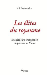 Les élites du royaume : enquête sur l'organisation du pouvoir au Maroc