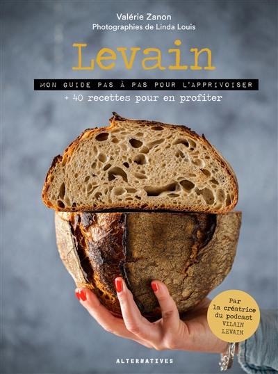 Levain : mon guide pas à pas pour l'apprivoiser : + 40 recettes pour en profiter Levain : mon guide pas à pas pour l'apprivoiser : + 40 recettes pour en profiter