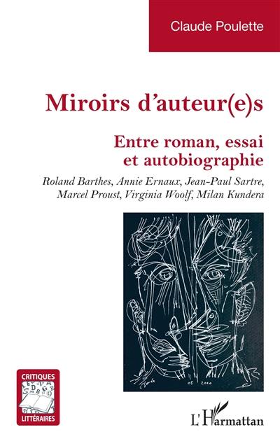 Miroirs d'auteur(e)s : entre roman, essai et autobiographie : Roland Barthes, Annie Ernaux, Jean-Paul Sartre, Marcel Proust, Virginia Woolf, Milan Kundera Miroirs d'auteur(e)s : entre roman, essai et autobiographie : Roland Barthes, Annie Ernaux, Jean-Paul Sartre, Marcel Proust, Virginia Woolf, Milan Kundera