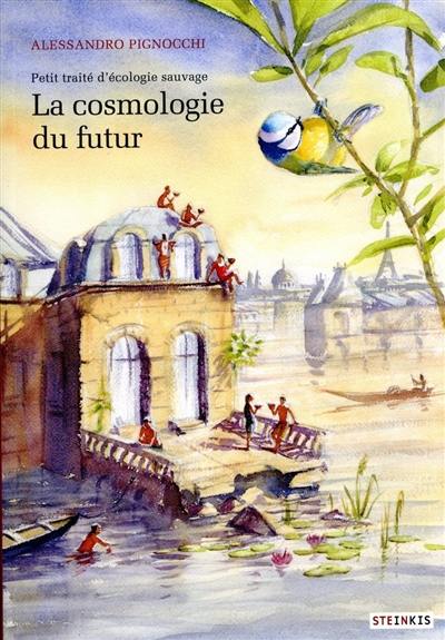 Petit traité d'écologie sauvage. La cosmologie du futur Petit traité d'écologie sauvage. La cosmologie du futur
