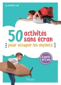 50 activités sans écran : pour occuper les enfants : à partir de 5 ans