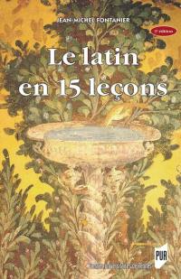 Le latin en 15 leçons : grammaire fondamentale, exercices et versions corrigées, lexique latin-français