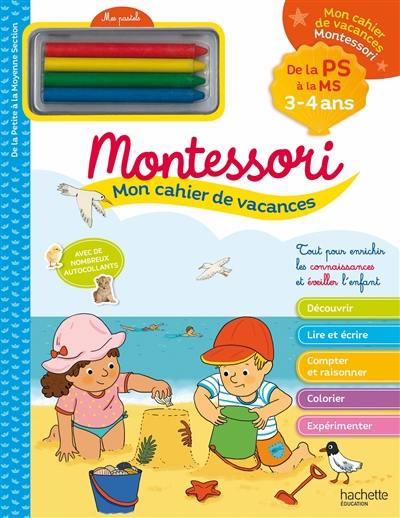 Mon cahier de vacances Montessori : de la PS à la MS, 3-4 ans Mon cahier de vacances Montessori : de la PS à la MS, 3-4 ans