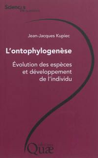 L'ontophylogenèse : évolution des espèces et développement de l'individu : conférences-débats organisées par le groupe Sciences en questions en 2011 à l'Inra, le 7 juin à Toulouse, le 14 juin à Clermont-Ferrand, le 23 juin à Dijon, le 29 septembre à Jouy-en-Josas, le 11 octobre à Tours