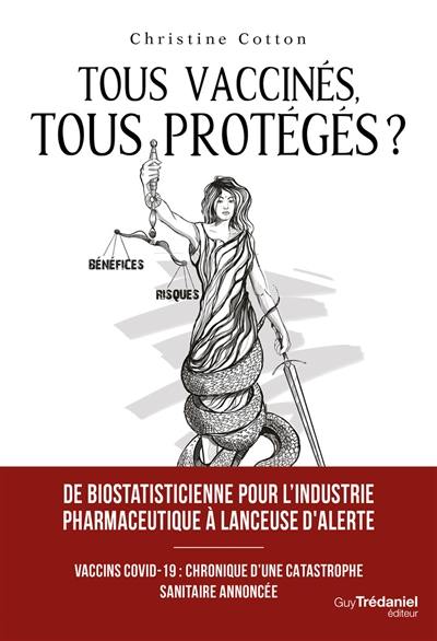 Tous vaccinés, tous protégés ? : vaccins Covid-19, chronique d'une catastrophe annoncée Tous vaccinés, tous protégés ? : vaccins Covid-19, chronique d'une catastrophe annoncée