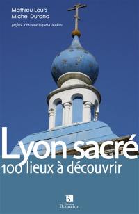 Lyon sacré : les lieux de cultes du grand Lyon Lyon sacré : les lieux de cultes du grand Lyon