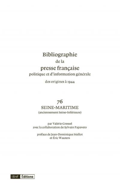 Bibliographie de la presse française politique et d'information générale : des origines à 1944. Vol. 76. Seine-Maritime (anciennement Seine-Inférieure)