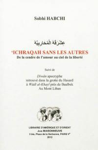 Ichraqah sans les autres : de la cendre de l'amour au ciel de la liberté. Diwân apocryphe retrouvé dans la grotte du Hasard à Wâdi al-Khayl près de Baalbek au mont Liban