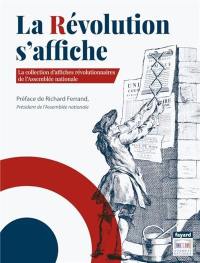 La Révolution s'affiche : la collection d'affiches révolutionnaires de l'Assemblée nationale La Révolution s'affiche : la collection d'affiches révolutionnaires de l'Assemblée nationale