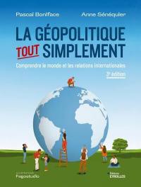 La géopolitique, tout simplement : comprendre le monde et les relations internationales