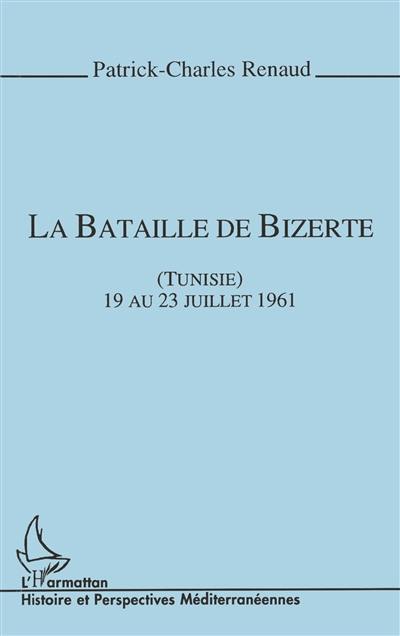 La bataille de Bizerte : Tunisie, 19 au 23 juillet 1961 La bataille de Bizerte : Tunisie, 19 au 23 juillet 1961