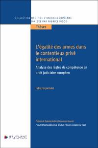 L'égalité des armes dans le contentieux privé international : analyse des règles de compétence en droit judiciaire européen