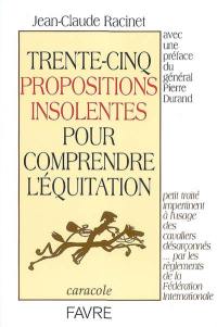 Trente-cinq propositions insolentes pour comprendre l'équitation