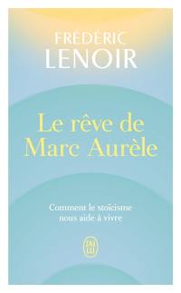 Le rêve de Marc Aurèle : comment le stoïcisme nous aide à vivre