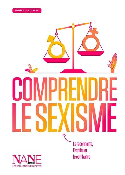 Comprendre le sexisme : le reconnaître, l'expliquer, le combattre
