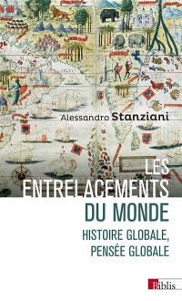 Les entrelacements du monde : histoire globale, pensée globale : XVIe-XXIe siècles