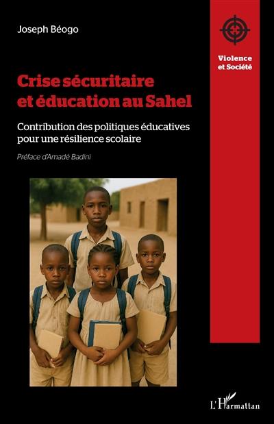 Crise sécuritaire et éducation au Sahel : contribution des politiques éducatives pour une résilience scolaire