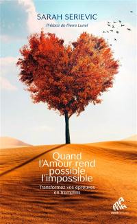 Quand l'amour rend possible l'impossible : transformez vos épreuves en tremplins