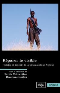 Réparer le visible : histoire et devenir de la Cinémathèque Afrique