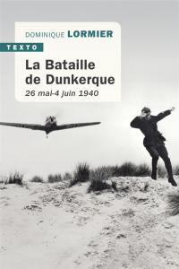 La bataille de Dunkerque : 26 mai-4 juin 1940 : comment l'armée française a sauvé l'Angleterre