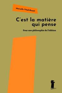 C'est la matière qui pense : pour une philosophie de l'édition